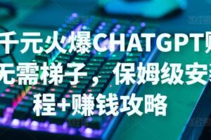 日赚千元火爆ChatGPT账号注册无需ti子，保姆级安装流程+赚钱攻略