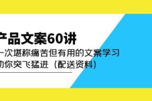 产品文案60讲：一次堪称痛苦但有用的文案学习助你突飞猛进（配送资料