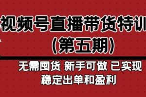 视频号直播带货特训营（第五期）无需囤货，新手可做，已实现稳定出单和盈利