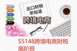 【59[红包]·S5148跨境电商财税高阶班】