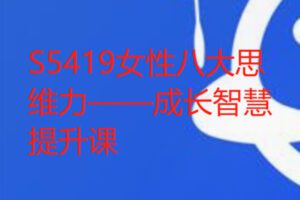 【26[红包]·S5419女性八大思维力——成长智慧提升课】