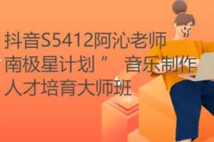 【99[红包]·S5412阿沁老师 “南极星计划 ” 音乐制作人才培育大师班】