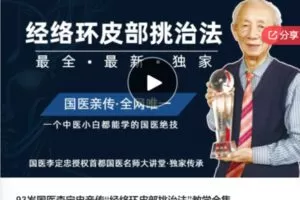 【89[红包]·S602893岁国医李定忠亲传“经络环皮部挑治法”教学全集】