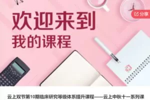 【49[红包]·S5975云上双节第10期临床研究等级体系提升课程——云上中秋十一系列课程】