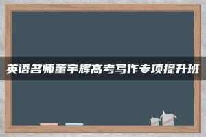 英语名师董宇辉高考写作专项提升班