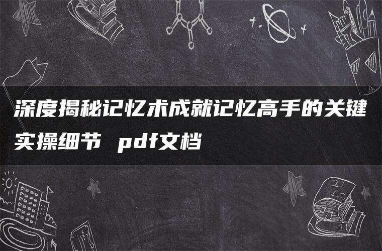 深度揭秘记忆术成就记忆高手的关键实操细节 pdf文档