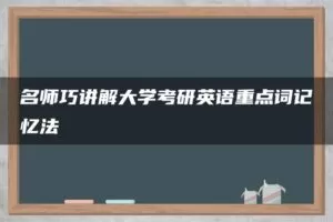 名师巧讲解大学考研英语重点词记忆法