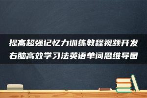 提高超强记忆力训练教程视频开发右脑高效学习法英语单词思维导图