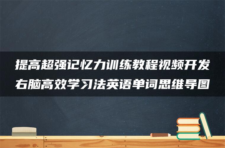 提高超强记忆力训练教程视频开发右脑高效学习法英语单词思维导图