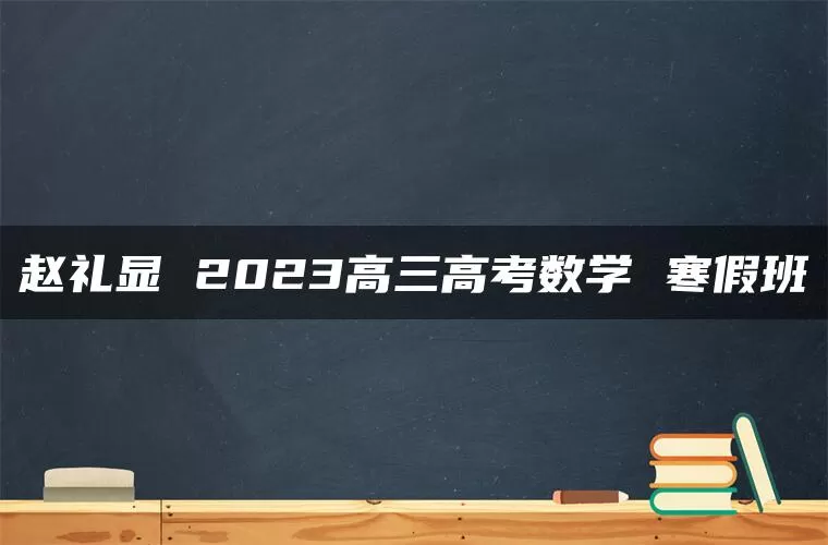 赵礼显 2023高三高考数学 寒假班