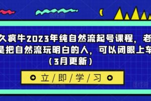 久久疯牛2023年纯自然流起号课程，老杨是把自然流玩明白的人，可以闭眼上车（3月更新）