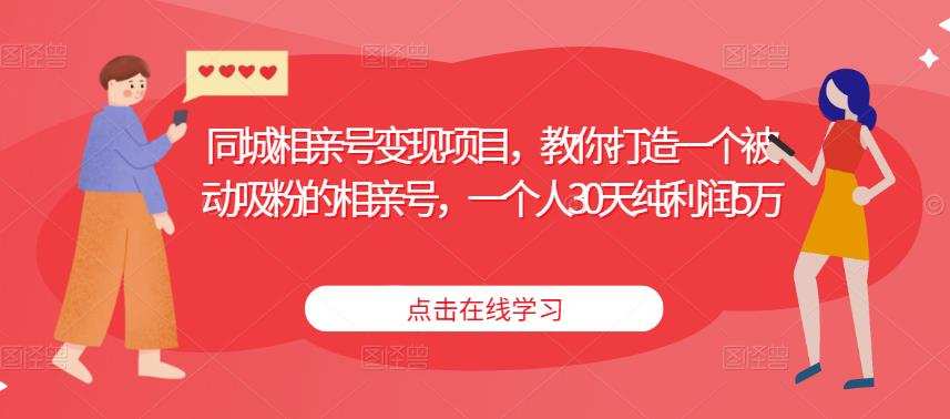 同城相亲号变现项目,教你打造一个被动吸粉的相亲号,一个人30天纯利润5万