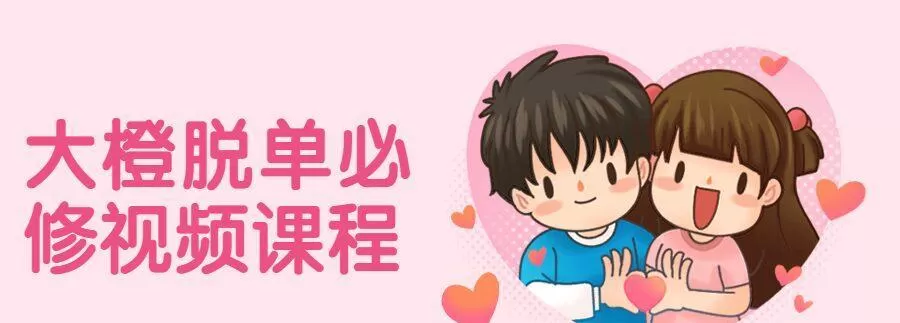 大橙脱单必修视频课程 1 1631557620 大橙脱单必修视频课程