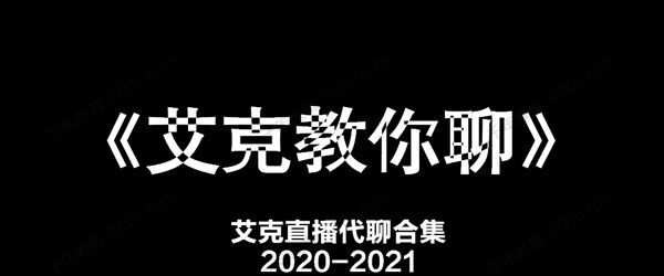 艾克教你聊天 艾克直播代聊合集 1 1636292951 艾克教你聊天 艾克直播代聊合集