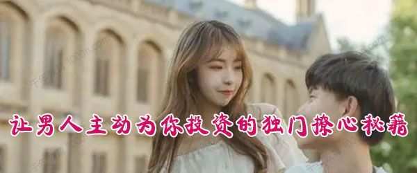 1636644649 让男人主动为你投资的独门撩心秘籍