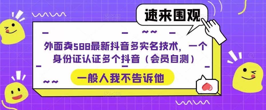外面卖588最新抖音多实名技术,一个身份证认证多个抖音(会员自测)