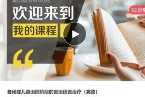 【22[红包]·S6323自闭症儿童语前阶段的言语语言治疗（完整）】