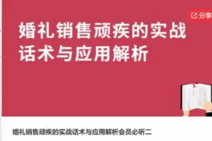 【42[红包]·S6449婚礼销售顽疾的实战话术与应用解析会员必听二】