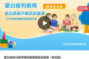 【19[红包]·S6789蒙台梭利44款常用玩教具精品实操课（专业版）】
