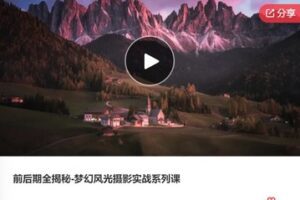 【18[红包]·F0491前后期全揭秘-梦幻风光摄影实战系列课】