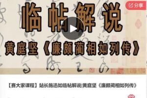【20[红包]·F0677【赛大家课程】站长施迅如临帖解说|黄庭坚《廉颇蔺相如列传》】
