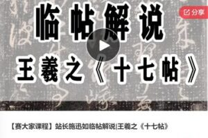 【20[红包]·F0675【赛大家课程】站长施迅如临帖解说|王羲之《十七帖》】