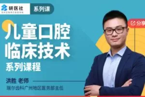 【20[红包]·F1138【洪胜• 精品系列课】儿童口腔临床技术系列课程】