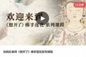 【19[红包]·F1256刘向红老师《想开了》佛手莲花系列课程】
