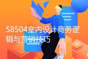 【20[红包]·S8504室内设计商务逻辑与营销技巧】