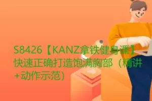 【12【红包]·S8426【KANZ拿铁健身课】快速正确打造饱满胸部（精讲+动作示范）】