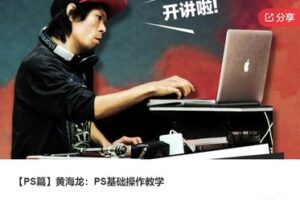 【12[红包]·S6276【PS篇】黄海龙：PS基础操作教学】