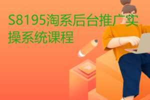 【22[红包]·S8195淘系后台推广实操系统课程】