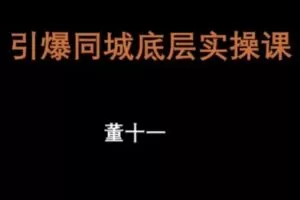 捐赠29.9[红包]·D0696-2023《董十一引爆同城底层实操课》