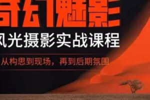 奇幻魅影｜风光摄影实战课程