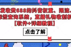 外发收费688的抖音权重、限流、标签查询系统，直播礼物收割机【软件+详细教程】