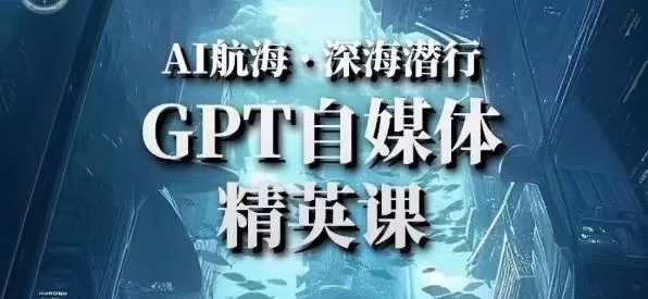AI航海计划ChatGPT自媒体精英课，快速从入门到进阶（首创调教心流法|实战案例|内容自动化）