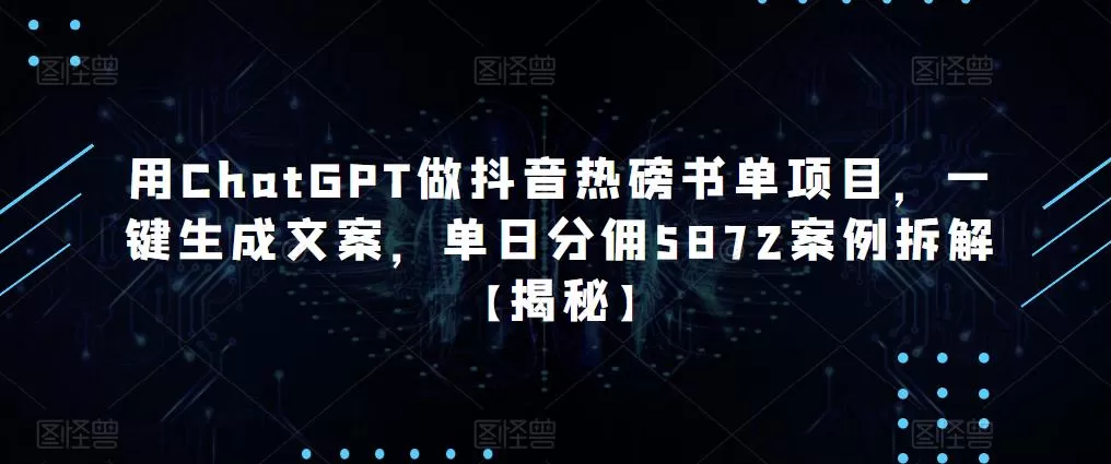 用ChatGPT做抖音热磅书单项目，一键生成文案，单日分佣5872案例拆解【揭秘】