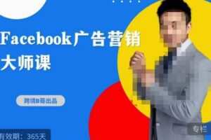 跨境b哥·2023Facebook广告营销大师课，挖掘广告商机，寻找精准客户