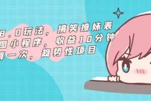 表情包8.0玩法，搞笑撩妹表情包取图小程序，收益10分钟结算一次，趋势性项目