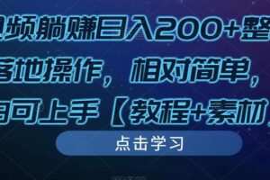发视频躺赚日入200+整套方案可落地操作，相对简单，新手小白可上手【教程+素材】