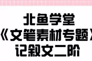 北鱼学堂《文笔素材专题》记叙文二阶