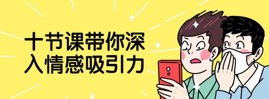 十节课带你深入情感吸引力 1 1649614537 十节课带你深入情感吸引力