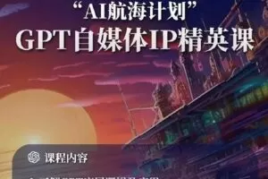 【捐赠[红包]39.9《C0817-“AI航海计划”GPT自媒体IP精英课》】
