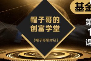 【捐赠[红包]19.90·《Z2680-帽子哥的创富学堂- 基金篇：第一课 基金投资的必要性与基础知识》】