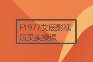 【12[红包]·F1977艾辰影视演员实操课】