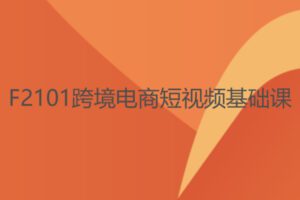 【12[红包]·F2101跨境电商短视频基础课】