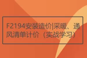 【12[红包]·F2194安装造价|采暖、通风清单计价（实战学习）】