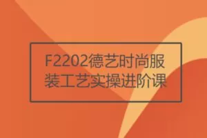 【27[红包]·F2202德艺时尚服装工艺实操进阶课】