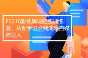【26[红包]·F2216影视解说陪跑训练营，从新手进阶到成熟自媒体达人】