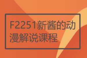 【19[红包]·F2251新酱的动漫解说课程】
